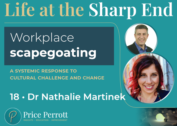 Life at the Sharp End logo with episode title - Workplace scapegoating above the subtitle 'A systemic response to cultural challenge and change'. Episode 18 with Dr Nathalie Martinek, sits above the Price Perrott logo on a teal background, with a photograph of Dr Jason Price (host) and Dr Nathalie Martinek (guest) on the right hand side, above the Price Perrott graphic of a single lit lightbulb amongst darkened bulbs.